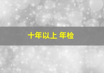 十年以上 年检